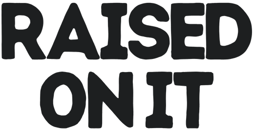 Raised On It
