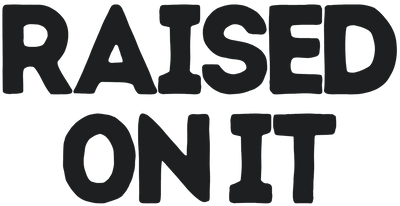 Raised On It